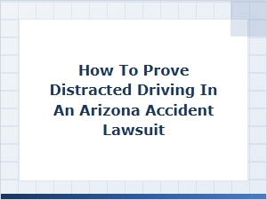 Proving Distracted Driving in an Arizona Accident Lawsuit
