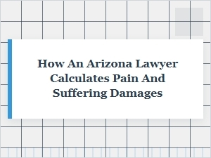 How an Arizona Lawyer Calculates Pain and Suffering Damages
