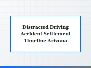 Arizona Distracted Driving Accident Settlement Timeline Faq
