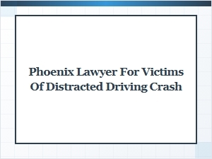 Find a Phoenix Attorney for Distracted Driving Victims