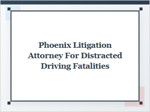 Finding a Phoenix Attorney for Distracted Driving Litigation